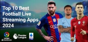 Top 10 Best Football Live Streaming Apps in 2024